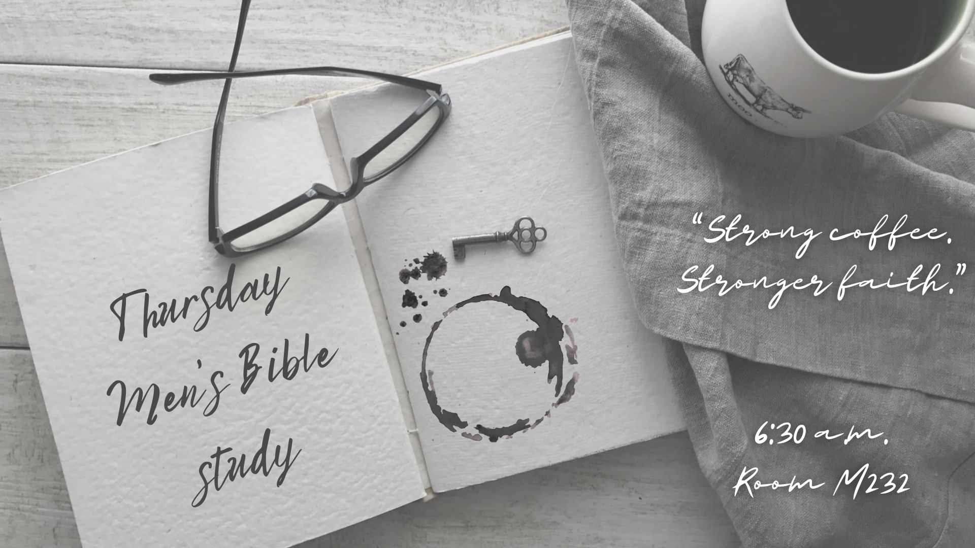 Thursday Men’s Bible Study. Strong coffee. Stronger faith. 6:30 a.m., Room M232.
