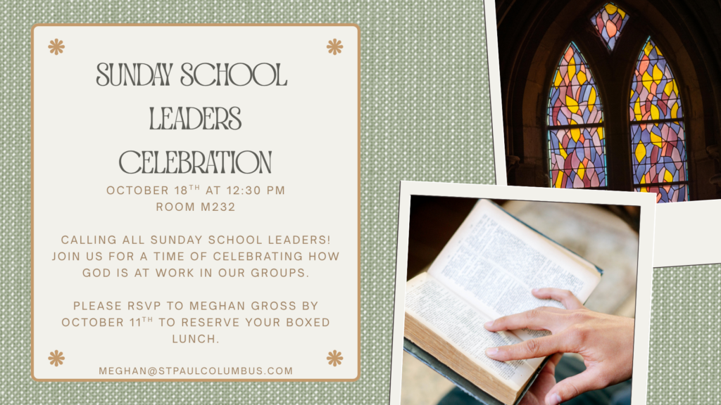 Sunday School Leaders Celebration, October 18 at 12:30 p.m. in Room M232. RSVP to Meghan Gross by October 11 for a boxed lunch.